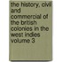 The History, Civil and Commercial of the British Colonies in the West Indies Volume 3