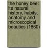 The Honey Bee: Its Natural History, Habits, Anatomy And Microscopical Beauties (1860) door John Braxton Hicks