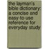 The Layman's Bible Dictionary: A Concise And Easy-To-Use Reference For Everyday Study