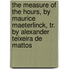 The Measure of the Hours, by Maurice Maeterlinck, Tr. by Alexander Teixeira de Mattos door Maurice Maeterlinck