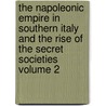 The Napoleonic Empire in Southern Italy and the Rise of the Secret Societies Volume 2 by Robert Matteson Johnston