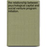 The Relationship Between Psychological Capital And Social Venture Program Initiation. door Paul Ii Van Putten