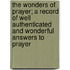 The Wonders of Prayer; A Record of Well Authenticated and Wonderful Answers to Prayer