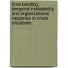 Time Bending: Temporal Malleability And Organizational Response In Crisis Situations. door Gary W. Carson