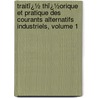 Traitï¿½ Thï¿½Orique Et Pratique Des Courants Alternatifs Industriels, Volume 1 door Robert P. Bouquet