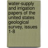 Water-Supply and Irrigation Papers of the United States Geological Survey, Issues 1-8 by Geological Survey