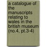 a Catalogue of the Manuscripts Relating to Wales in the British Museum (No.4, Pt.3-4) by British Museum. Dept. of Manuscripts
