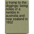 a Tramp to the Diggings: Being Notes of a Ramble in Australia and New Zealand in 1852