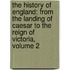 the History of England: from the Landing of Caesar to the Reign of Victoria, Volume 2