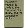 the Library Manual: a Guide to the Formation of a Library, and the Valuation of Books door John Herbert Slater