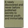 6 Newly Discovered and Never Before Published Secrets to Eternal Youth and Immortality door Eternal Youth Empire