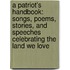 A Patriot's Handbook: Songs, Poems, Stories, And Speeches Celebrating The Land We Love