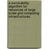 A Survivability Algorithm For Resources Of Large Scale Grid Computing Infrastructures. by Richard J. Frost