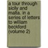 A Tour Through Sicily And Malta. In A Series Of Letters To William Beckford (Volume 2)