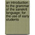 An Introduction to the Grammar of the Sanskrit Language; For the Use of Early Students