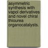 Asymmetric Synthesis With Vapol Derivatives And Novel Chiral Thiourea Organocatalysts. door Konstantinos Rampalakos