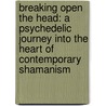 Breaking Open The Head: A Psychedelic Journey Into The Heart Of Contemporary Shamanism door Daniel Pinchbeck