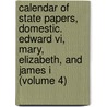 Calendar Of State Papers, Domestic. Edward Vi, Mary, Elizabeth, And James I (volume 4) door Great Britain. Public Record Office