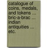 Catalogue of Coins, Medals, and Tokens ... Bric-A-Brac ... Indian Antiquities ... Etc. door Strobridge William H
