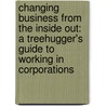 Changing Business from the Inside Out: A Treehugger's Guide to Working in Corporations door Timothy J. Mohin