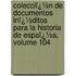 Colecciï¿½N De Documentos Inï¿½Ditos Para La Historia De Espaï¿½A, Volume 104