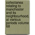 Collectanea Relating to Manchester and Its Neighbourhood, at Various Periods Volume 68