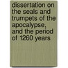 Dissertation on the Seals and Trumpets of the Apocalypse, and the Period of 1260 Years door Cuninghame William