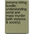 Extreme Killing Bundle: Understanding Serial And Mass Murder [With Violence & Society]