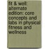 Fit & Well: Alternate Edition: Core Concepts and Labs in Physical Fitness and Wellness