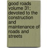 Good Roads Volume 31; Devoted to the Construction and Maintenance of Roads and Streets by League Of American Wheelmen