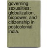 Governing Sexualities: Globalization, Biopower, And Citizenship In Postcolonial India. door Chaitanya Lakkimsetti