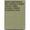 Great Expectations; The Mystery of Edwin Drood; Mugby Junction; Master Humphre's Clock by Charles Dickens