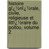 Histoire Gï¿½Nï¿½Rale, Civile, Religieuse Et Littï¿½Raire Du Poitou, Volume 2 by [Charles Auguste] Auber