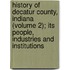 History of Decatur County, Indiana (Volume 2); Its People, Industries and Institutions