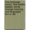 How Language Works: How Babies Babble, Words Change Meaning, and Languages Live or Die door David Crystal