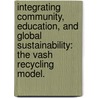 Integrating Community, Education, And Global Sustainability: The Vash Recycling Model. by Tracy A. Gainer Vash