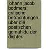 Johann Jacob Bodmers Critische Betrachtungen Uber Die Poetischen Gemahlde Der Dichter. door Johann Jakob [Bodmer