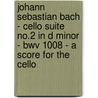 Johann Sebastian Bach - Cello Suite No.2 In D Minor - Bwv 1008 - A Score For The Cello door Johann Sebastian Bach