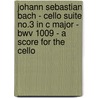 Johann Sebastian Bach - Cello Suite No.3 In C Major - Bwv 1009 - A Score For The Cello door Johann Sebastian Bach