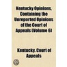 Kentucky Opinions Volume 6; Containing the Unreported Opinions of the Court of Appeals by Kentucky Court of Appeals