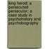 King Herod: A Persecuted Persecutor: A Case Study in Psychohistory and Psychobiography