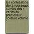 Les Confessions de J.J. Rousseau, Suivies Des R Veries Du Promeneur Solitaire Volume 1