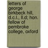 Letters Of George Birkbeck Hill, D.C.L., Ll.D; Hon. Fellow Of Pembroke College, Oxford by George Birkbeck Norman Hill