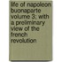Life of Napoleon Buonaparte Volume 3; With a Preliminary View of the French Revolution