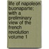 Life of Napoleon Buonaparte; With a Preliminary View of the French Revolution Volume 1