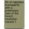 Life of Napoleon Buonaparte; With a Preliminary View of the French Revolution Volume 1 by Sir Walter Scott
