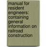 Manual for Resident Engineers: Containing General Information on Railroad Construction door Frederic Albert Molitor