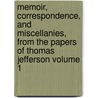 Memoir, Correspondence, and Miscellanies, from the Papers of Thomas Jefferson Volume 1 by Thomas Jefferson