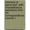 Memoirs of Aaron Burr: with Miscellaneous Selections from His Correspondence, Volume 1 door Matthew Livingston Davis
