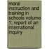 Moral Instruction and Training in Schools Volume 1; Report of an International Inquiry